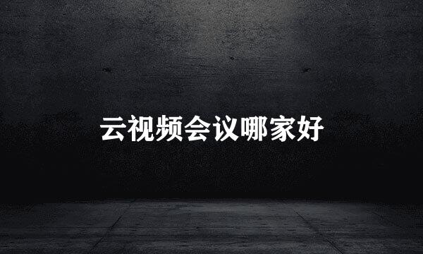 云视频会议哪家好