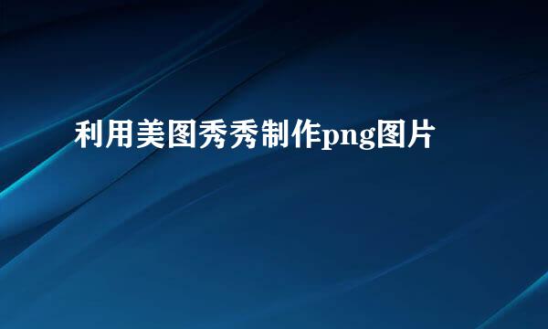 利用美图秀秀制作png图片