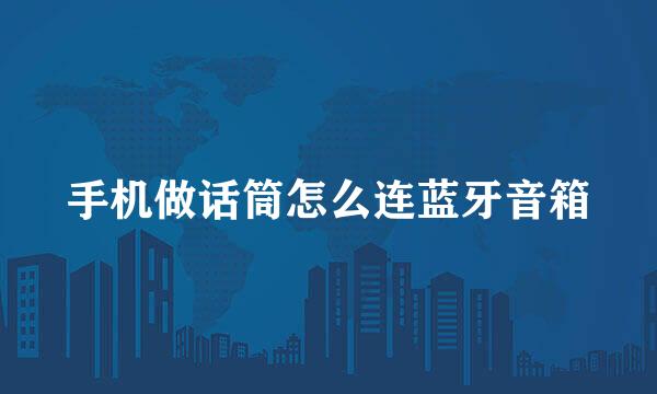手机做话筒怎么连蓝牙音箱