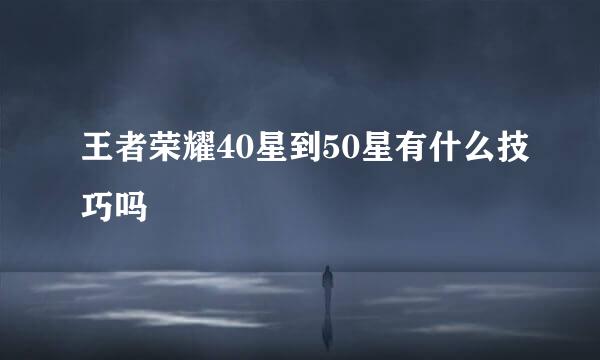 王者荣耀40星到50星有什么技巧吗