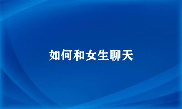 如何和女生聊天