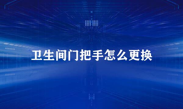 卫生间门把手怎么更换