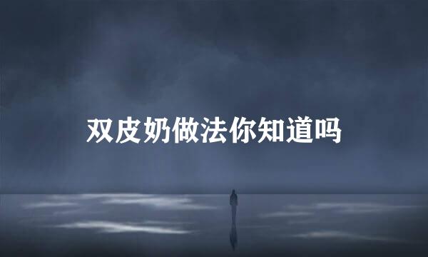 双皮奶做法你知道吗