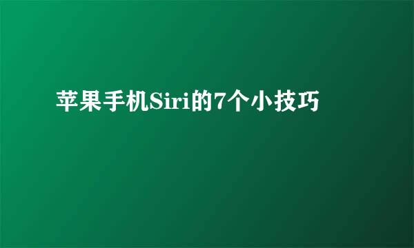 苹果手机Siri的7个小技巧