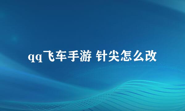 qq飞车手游 针尖怎么改