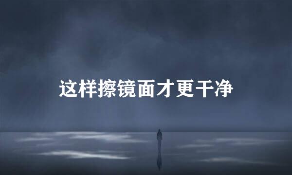 这样擦镜面才更干净