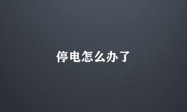 停电怎么办了