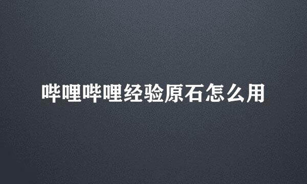 哔哩哔哩经验原石怎么用