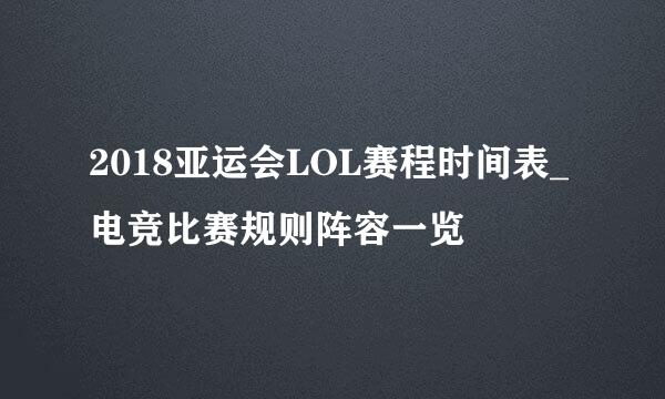 2018亚运会LOL赛程时间表_电竞比赛规则阵容一览
