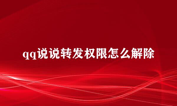 qq说说转发权限怎么解除