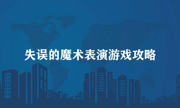 失误的魔术表演游戏攻略
