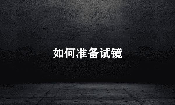 如何准备试镜