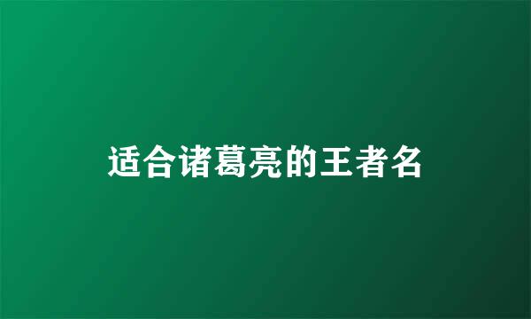 适合诸葛亮的王者名