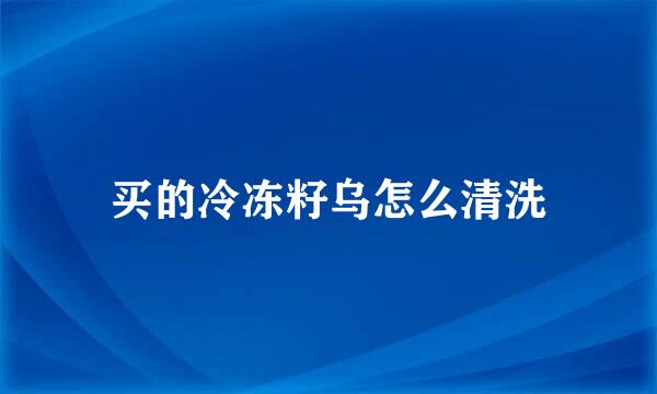 买的冷冻籽乌怎么清洗