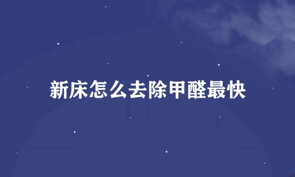 新床怎么去除甲醛最快