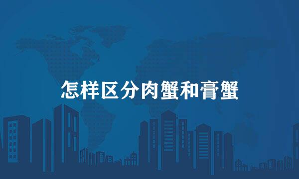 怎样区分肉蟹和膏蟹