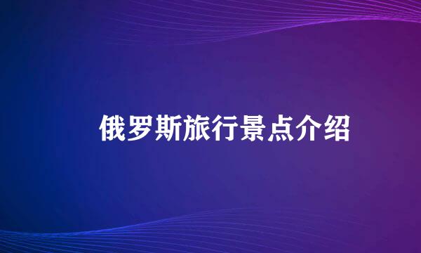 ​俄罗斯旅行景点介绍