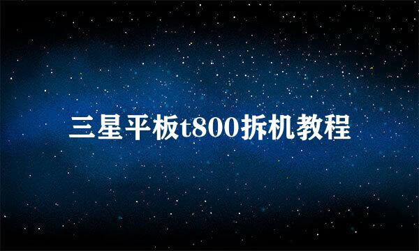 三星平板t800拆机教程