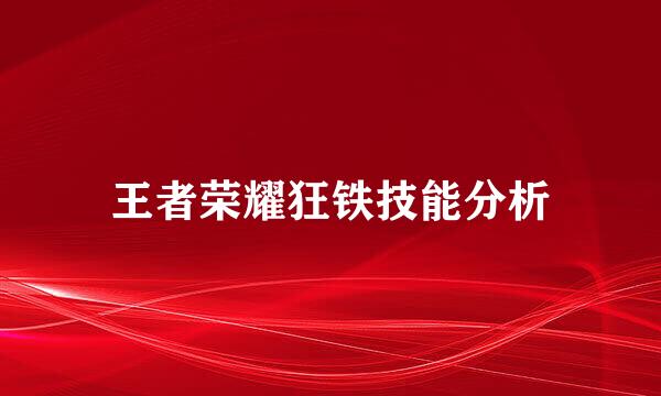 王者荣耀狂铁技能分析