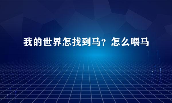 我的世界怎找到马？怎么喂马