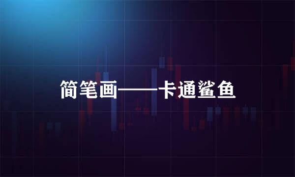 简笔画——卡通鲨鱼