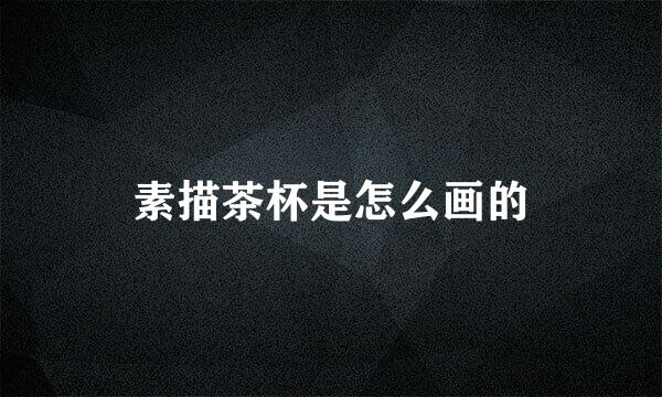 素描茶杯是怎么画的