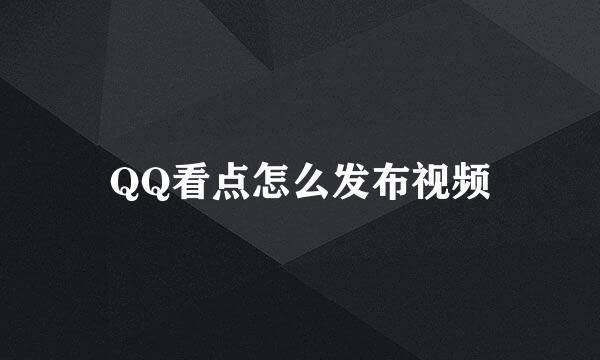 QQ看点怎么发布视频