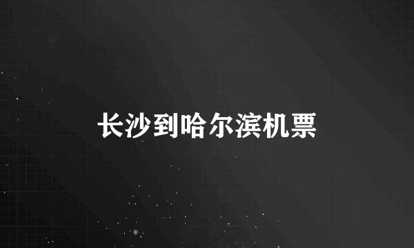 长沙到哈尔滨机票
