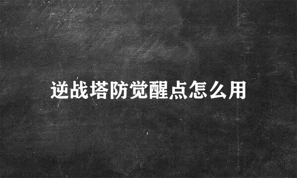 逆战塔防觉醒点怎么用