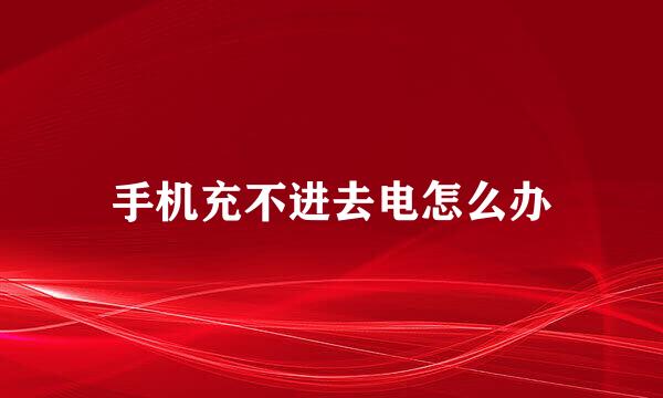 手机充不进去电怎么办