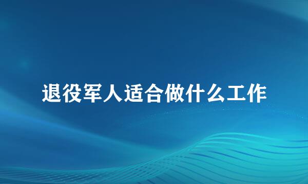 退役军人适合做什么工作