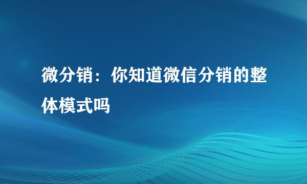 微分销：你知道微信分销的整体模式吗
