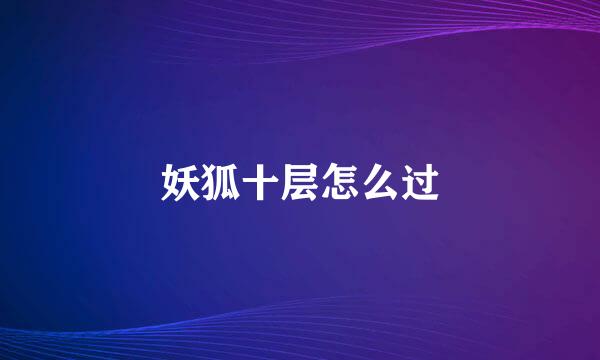 妖狐十层怎么过