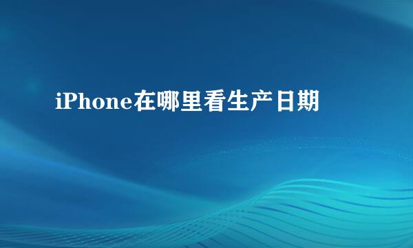 iPhone在哪里看生产日期