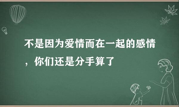 不是因为爱情而在一起的感情,你们还是分手算了