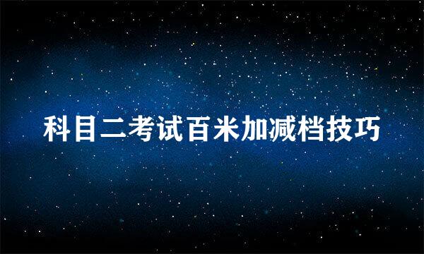 科目二考试百米加减档技巧