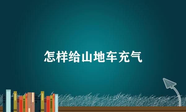 怎样给山地车充气