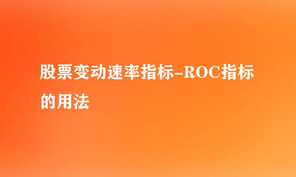 股票变动速率指标-ROC指标的用法