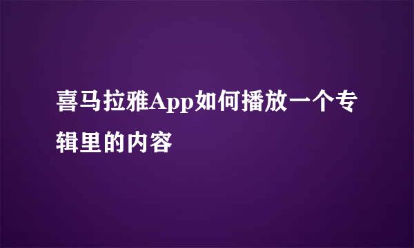 喜马拉雅App如何播放一个专辑里的内容