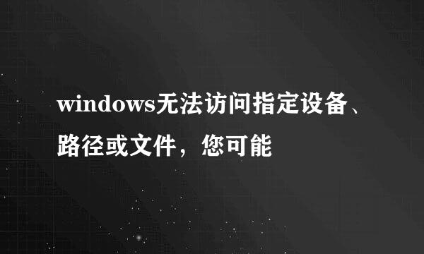 windows无法访问指定设备、路径或文件，您可能