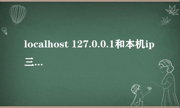 localhost 127.0.0.1和本机ip三者的区别
