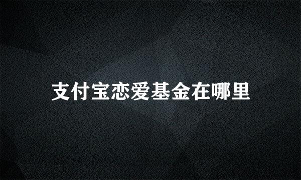 支付宝恋爱基金在哪里