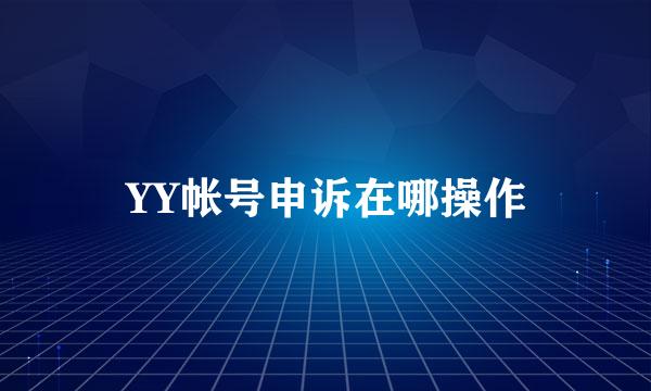 YY帐号申诉在哪操作