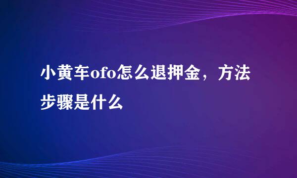 小黄车ofo怎么退押金，方法步骤是什么