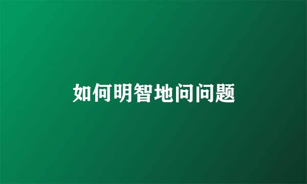 如何明智地问问题