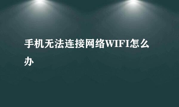 手机无法连接网络WIFI怎么办