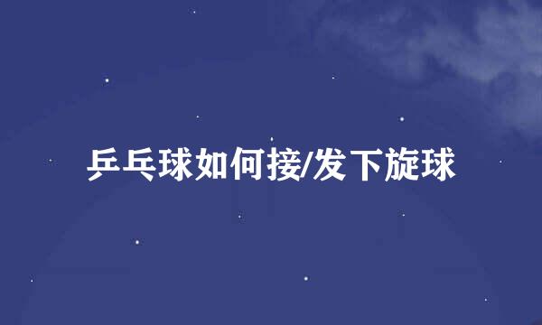 乒乓球如何接/发下旋球