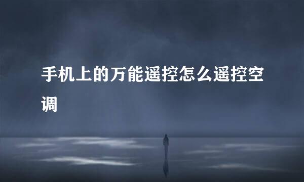 手机上的万能遥控怎么遥控空调