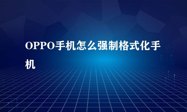OPPO手机怎么强制格式化手机