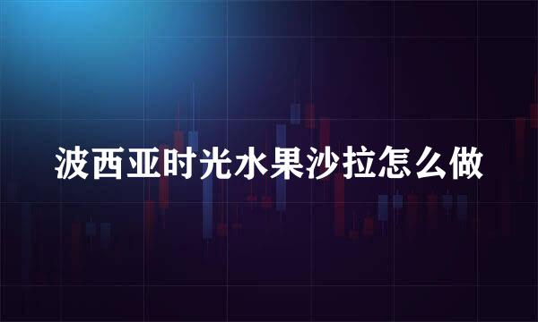 波西亚时光水果沙拉怎么做